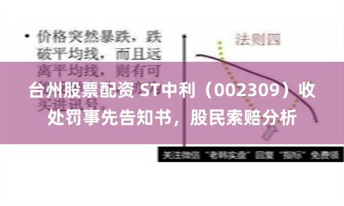 台州股票配资 ST中利（002309）收处罚事先告知书，股民索赔分析