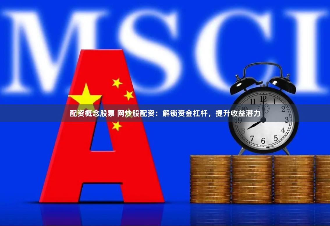 配资概念股票 网炒股配资：解锁资金杠杆，提升收益潜力