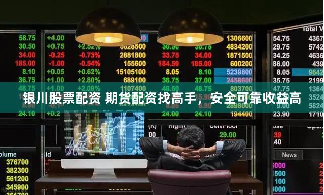 银川股票配资 期货配资找高手，安全可靠收益高