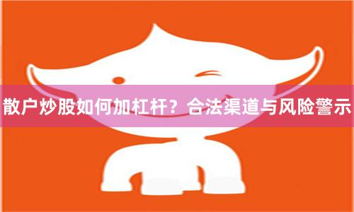 散户炒股如何加杠杆？合法渠道与风险警示