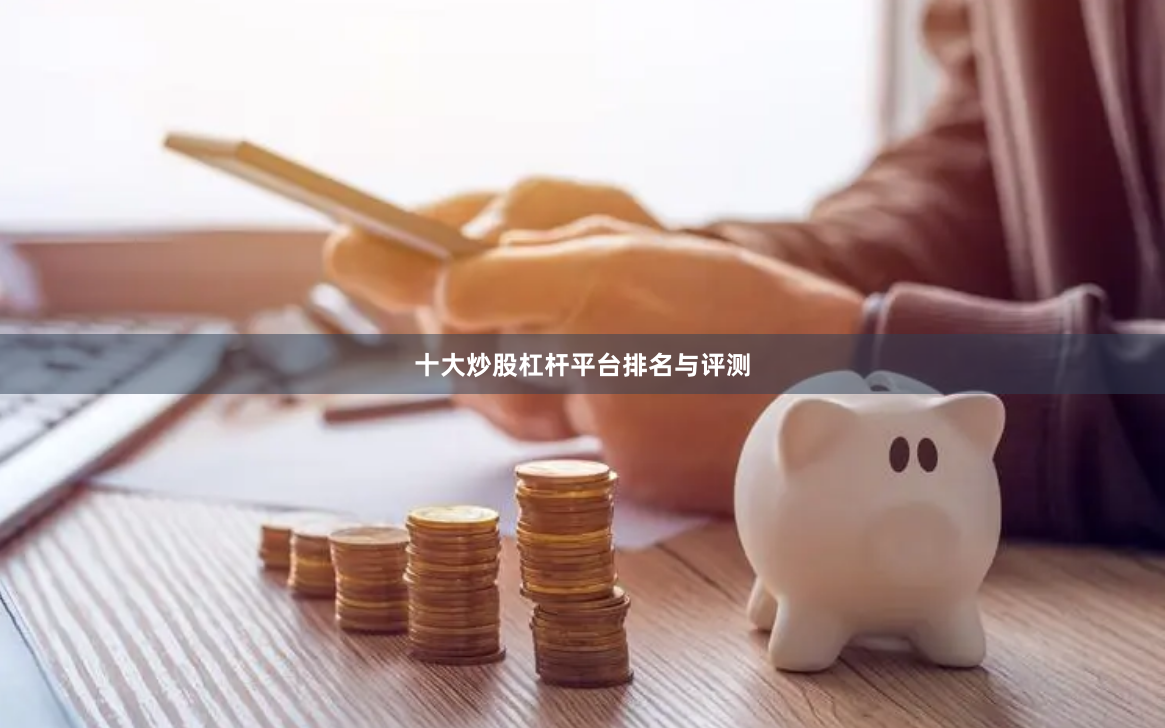 十大炒股杠杆平台排名与评测