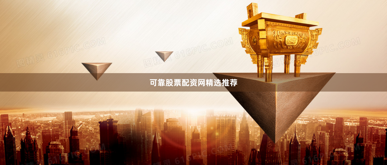 可靠股票配资网精选推荐