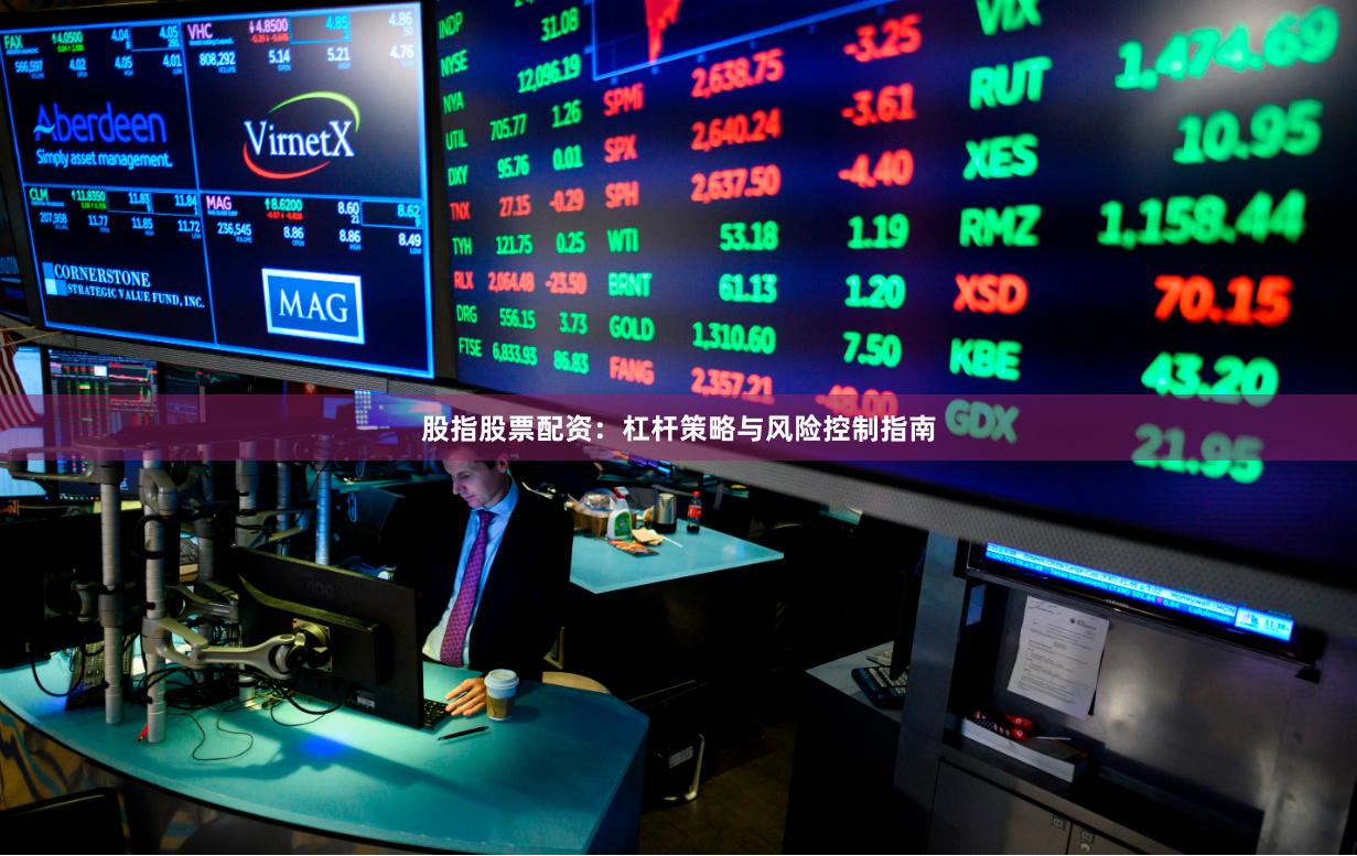 股指股票配资：杠杆策略与风险控制指南