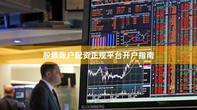 股票账户配资正规平台开户指南