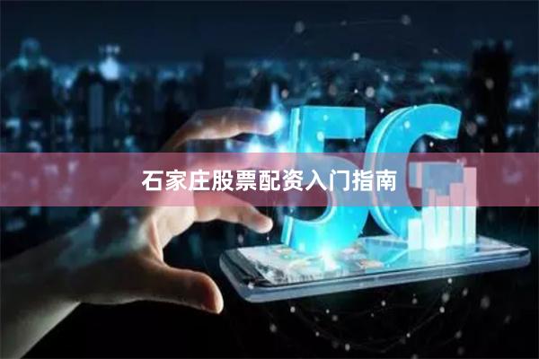 石家庄股票配资入门指南